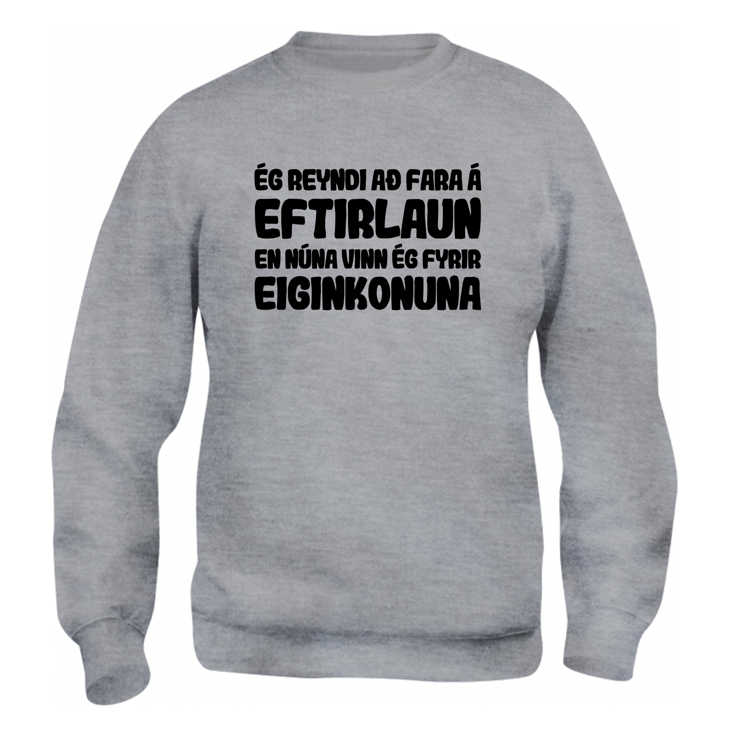 ÉG REYNDI AÐ FARA Á EFTIRLAUN EN NÚNA VINN ÉG FYRIR EIGNKONUNA - sweatshirt