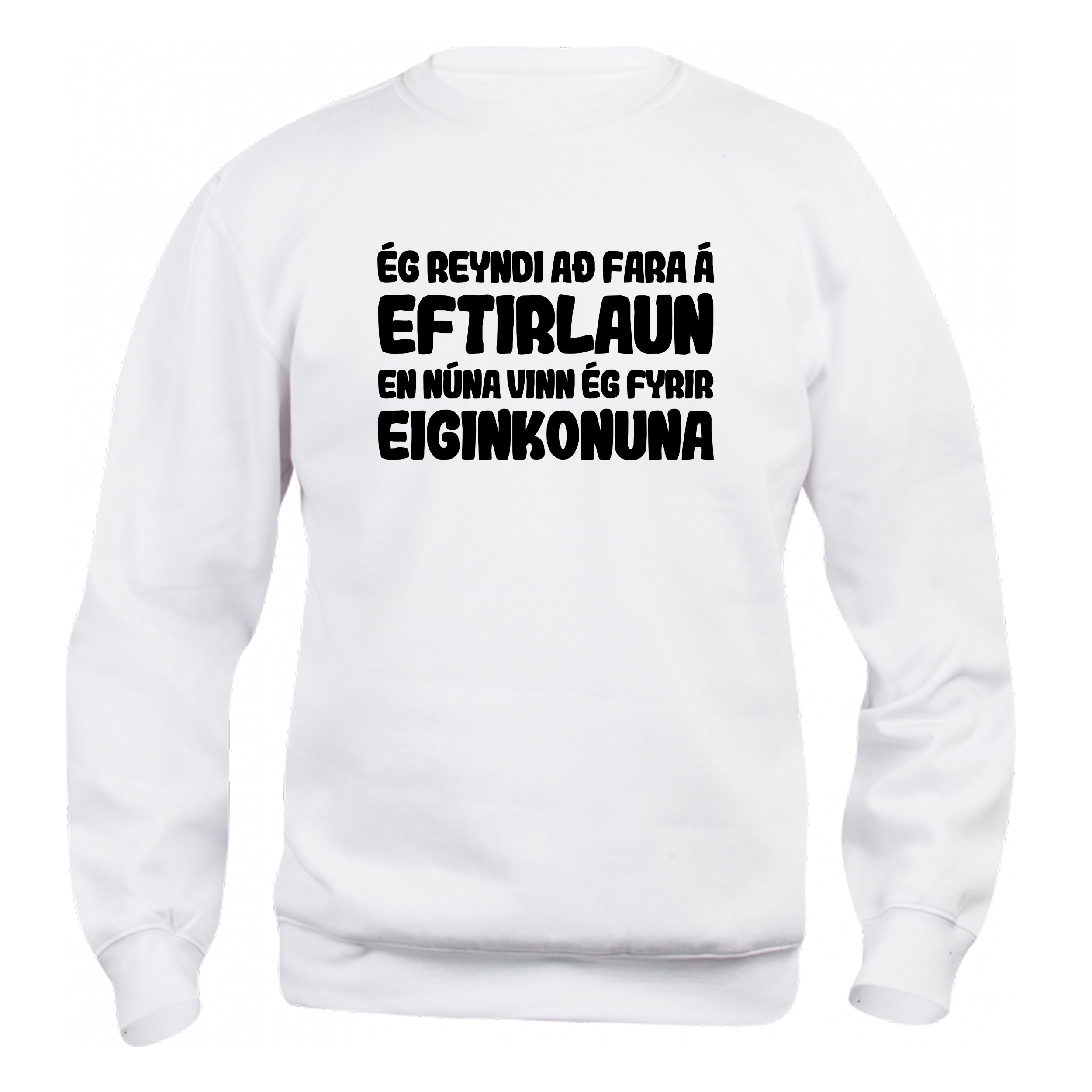 ÉG REYNDI AÐ FARA Á EFTIRLAUN EN NÚNA VINN ÉG FYRIR EIGNKONUNA - sweatshirt